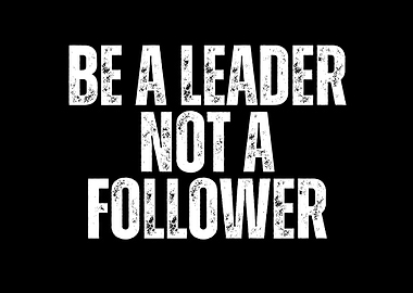 Be a Leader Not a Follower
