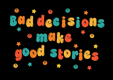 Bad decisions make good stories