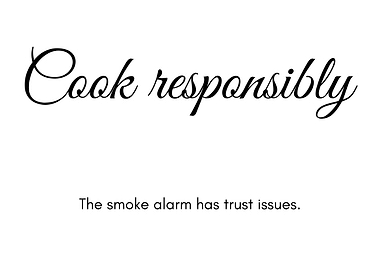 Cook responsibly. The smoke alarm has trust issues.