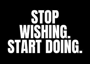Stop Wishing Start Doing