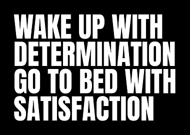 Wake Up With Determination Go To Bed With Satisfaction