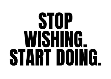 Stop Wishing Start Doing