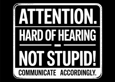 Attention Hard of Hearing Not Stupid Sign