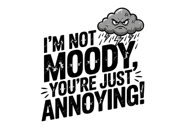 I'm Not Moody, You're Just Annoying