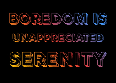 Boredom is Unappreciated Serenity Text Art