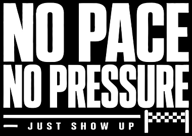 No Pace No Pressure Just Show Up