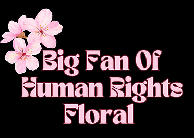 Big Fan Of Human Rights Floral