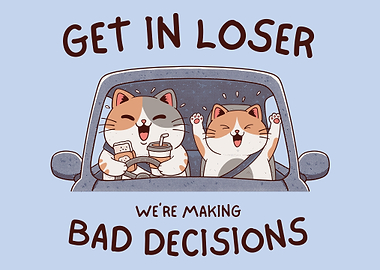 Get In Loser We're Making Bad Decisions Funny Cat Cartoon Wall Art Poster