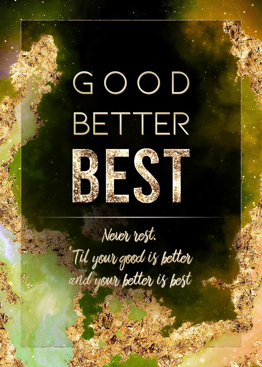 'Good Better Best ' Poster, picture, metal print, paint by Holy Rock ...