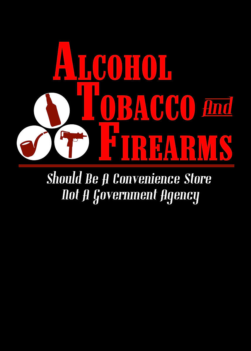 alcohol tobacco and firearms agency Alcohol Tobacco Firearms' Poster, picture, metal print, paint by Monster  Designs
