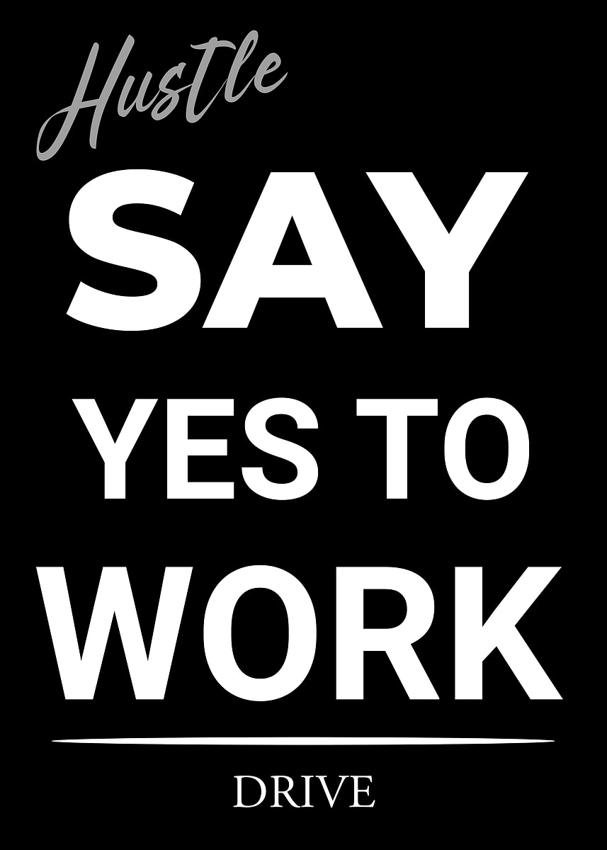Yes To Work 'Hustle: Say Yes to Work' Poster, picture, metal print, paint by ...