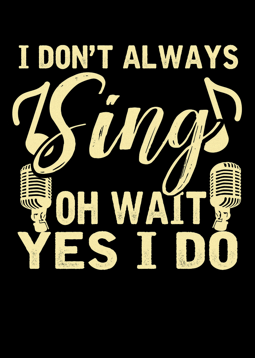 'I Don't Always Sing Graphic' Poster, picture, metal print, paint by ...