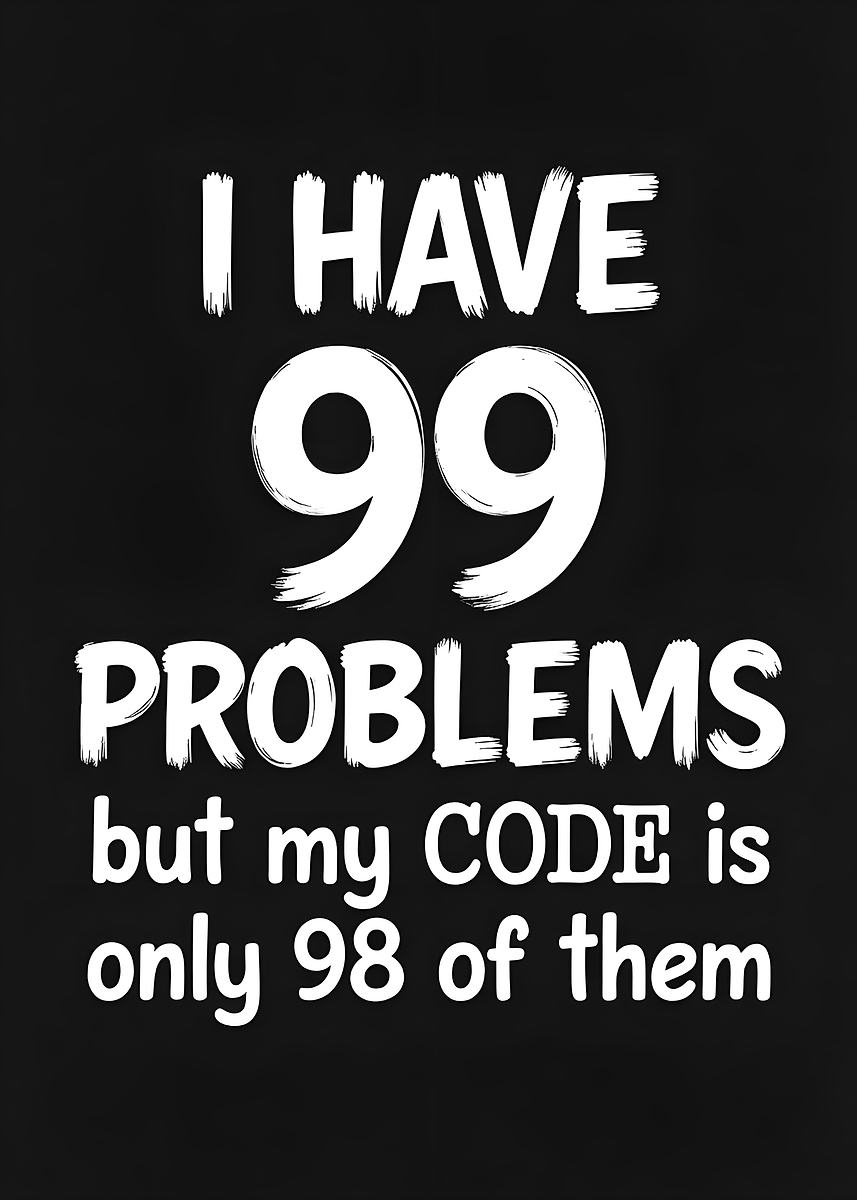 '99 Problems But My Code is 98' Poster, picture, metal print, paint by ...