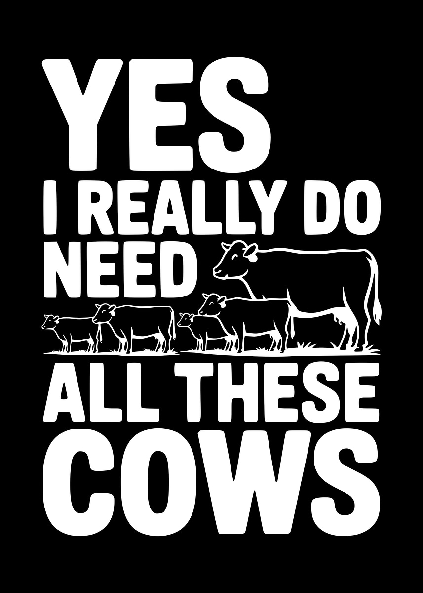 'Yes I Really Do Need All These Cows' Poster, picture, metal print ...