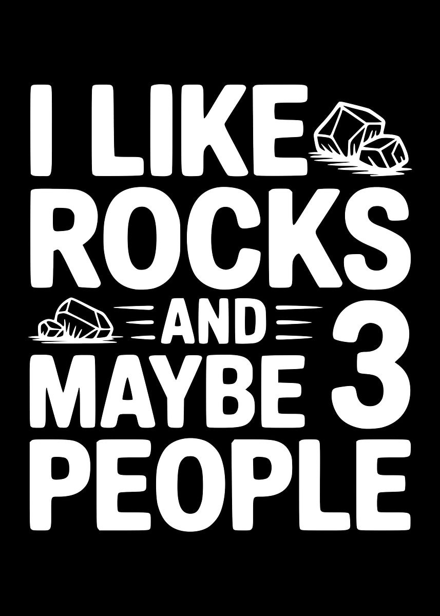 I Like Rocks 'I Like Rocks and Maybe 3 People' Poster, picture, metal print, paint ...