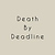 Death by Deadline